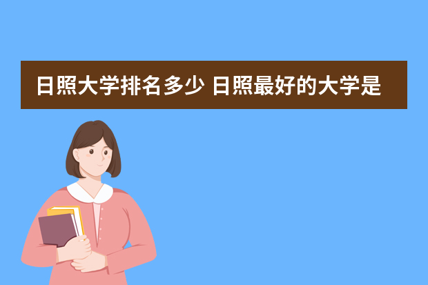 日照大学排名多少 日照最好的大学是哪所大学